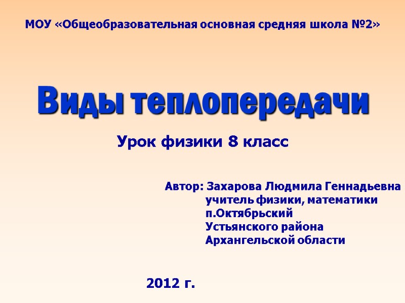 Виды теплопередачи МОУ «Общеобразовательная основная средняя школа №2»  Автор: Захарова Людмила Геннадьевна 